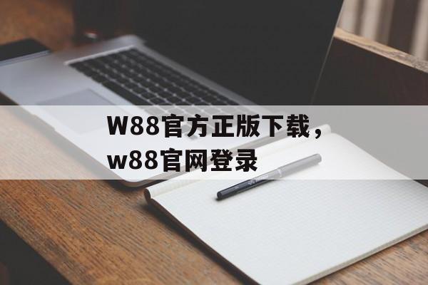 W88官方正版下载，w88官网登录