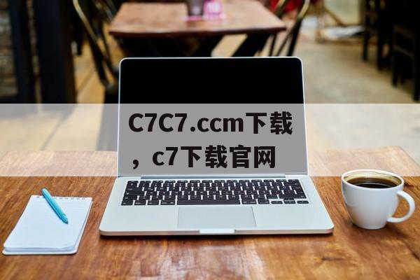 C7C7.ccm下载，c7下载官网